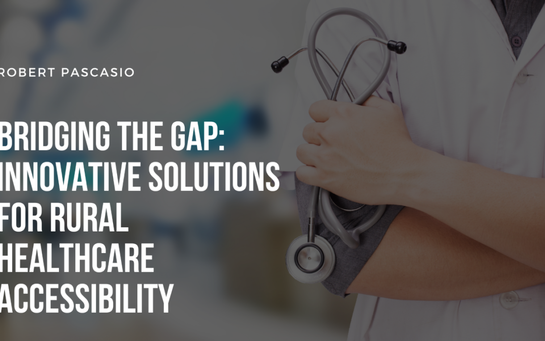 Bridging the Gap: Innovative Solutions for Rural Healthcare Accessibility